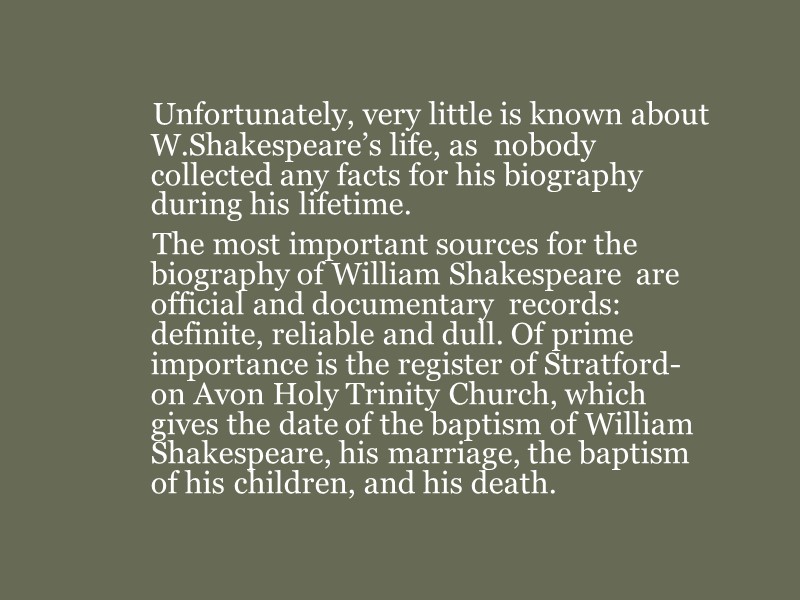 Unfortunately, very little is known about W.Shakespeare’s life, as  nobody collected any facts